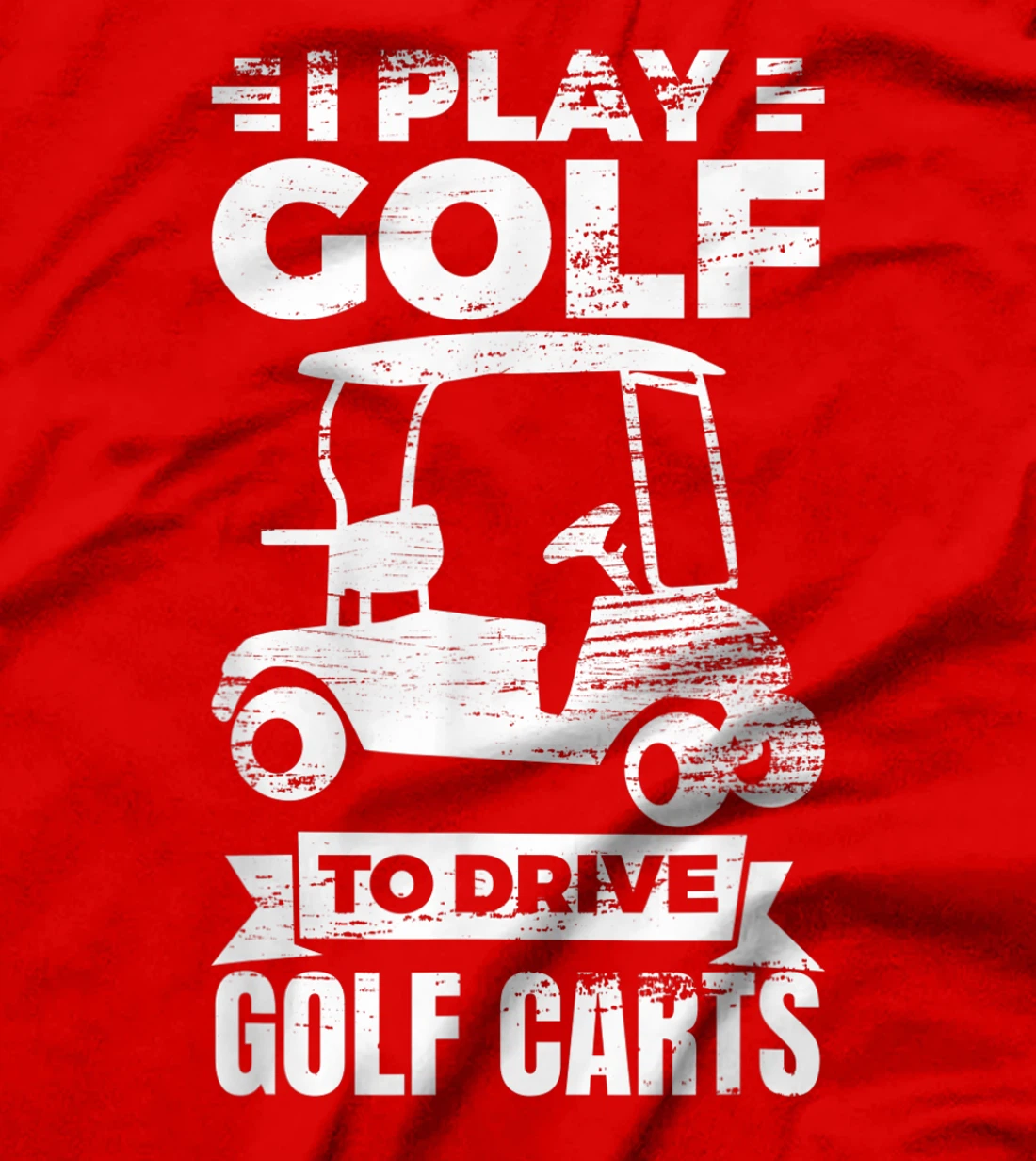 I Play Golf To Drive Golf Carts Golf Cart Lover T-Shirt, Kid T-Shirt and Women T-Shirt