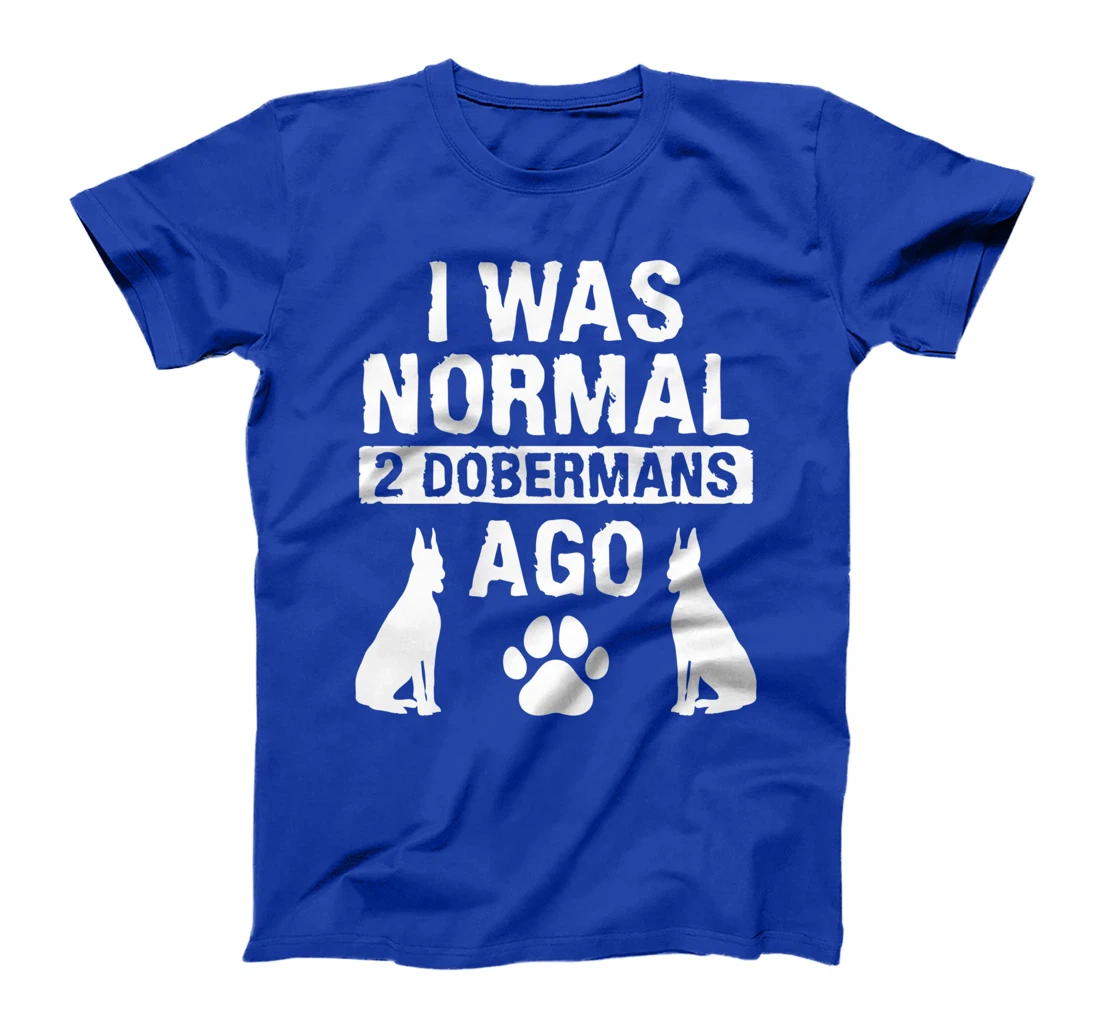 I Was Normal 2 Dobermans Ago Doberman Lover T-Shirt