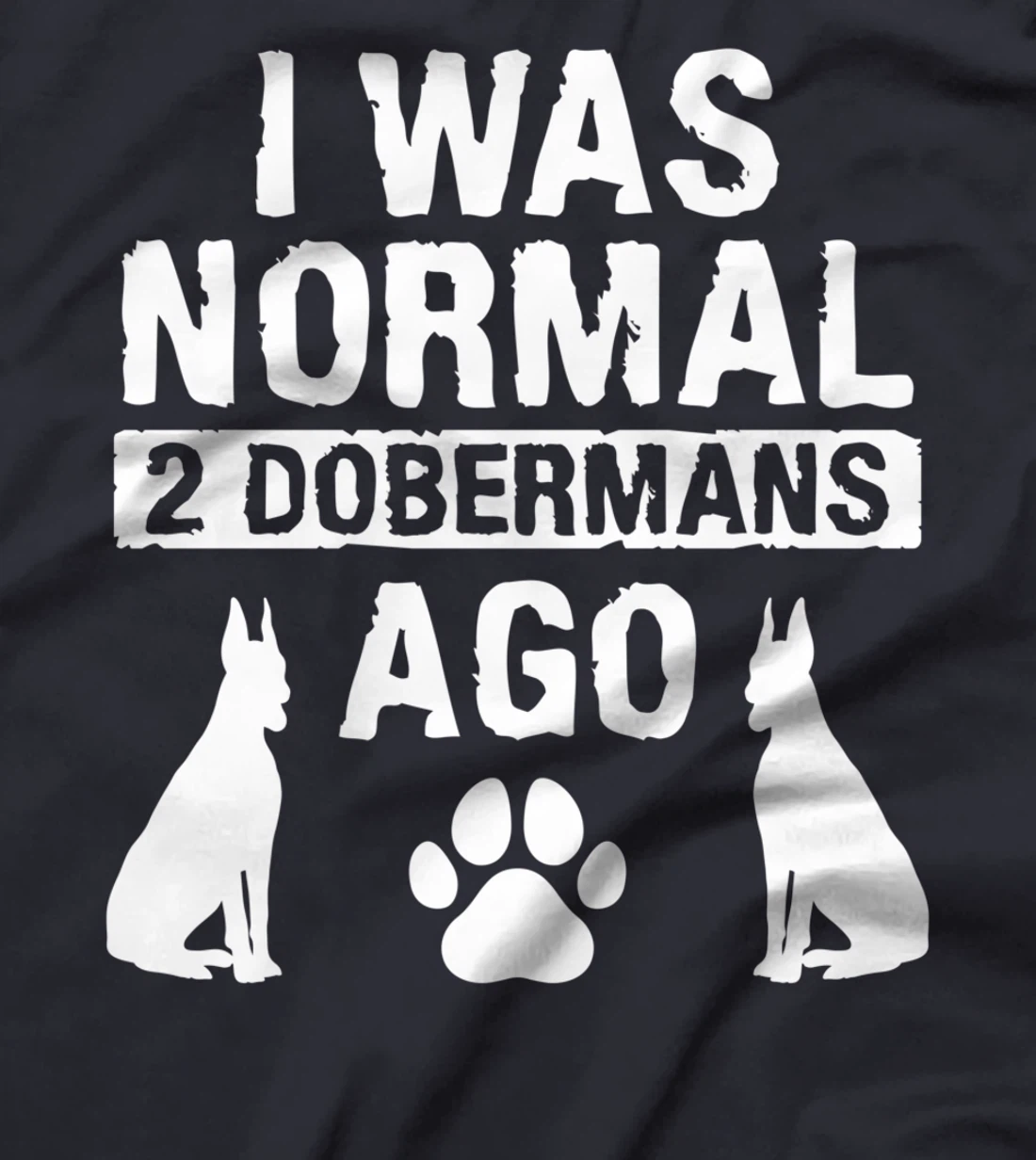I Was Normal 2 Dobermans Ago Doberman Lover T-Shirt