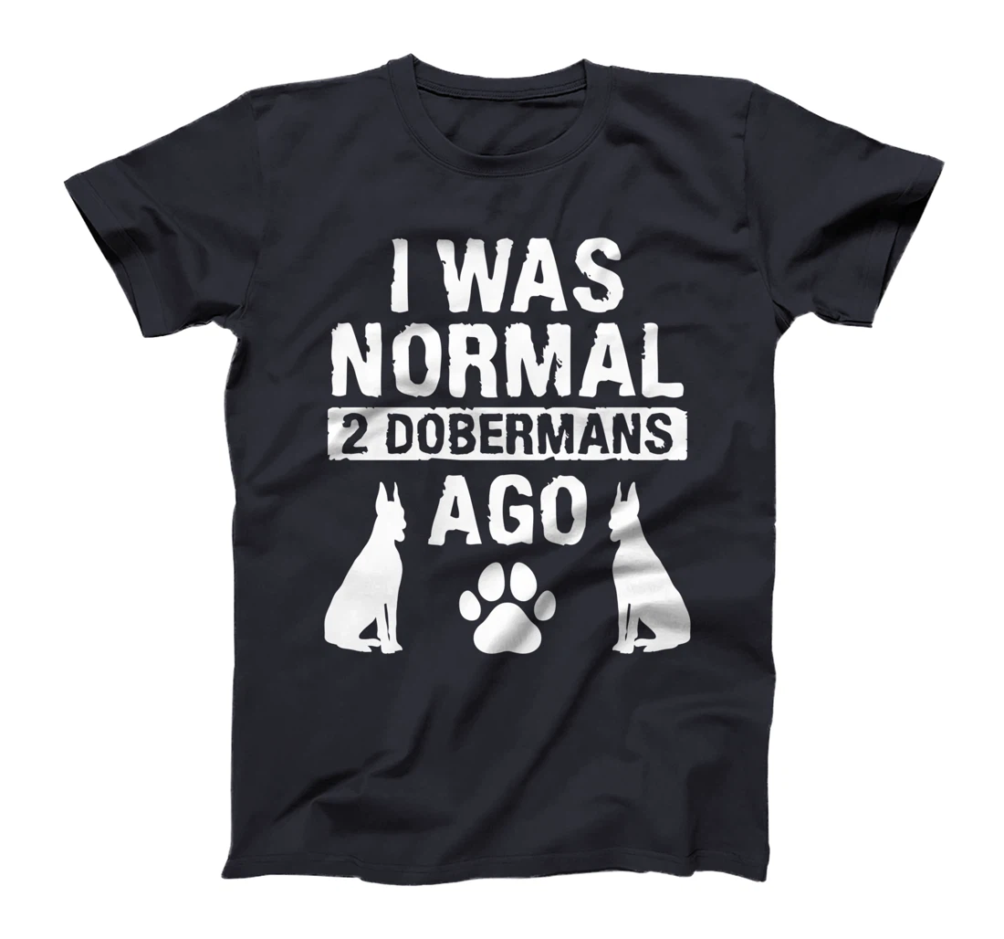 I Was Normal 2 Dobermans Ago Doberman Lover T-Shirt