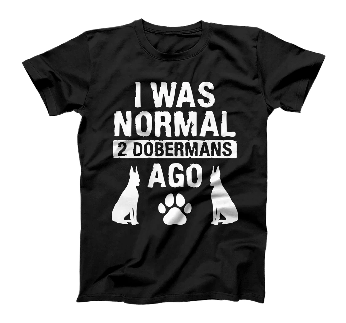 I Was Normal 2 Dobermans Ago Doberman Lover T-Shirt
