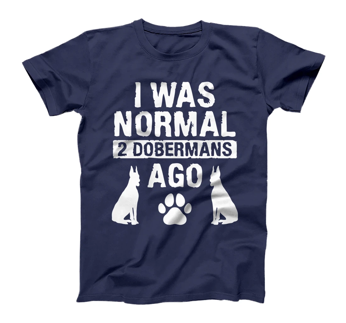 I Was Normal 2 Dobermans Ago Doberman Lover T-Shirt
