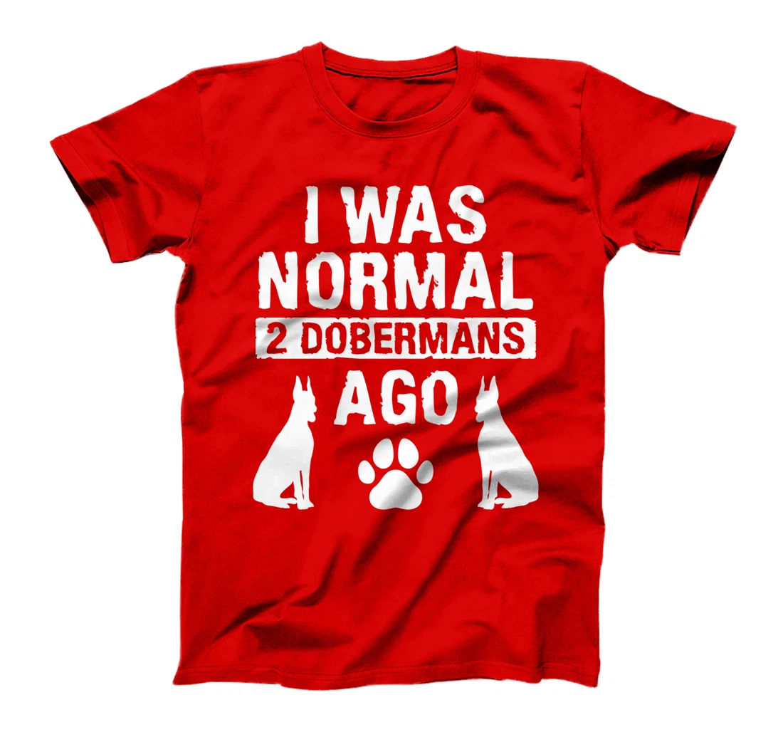 I Was Normal 2 Dobermans Ago Doberman Lover T-Shirt