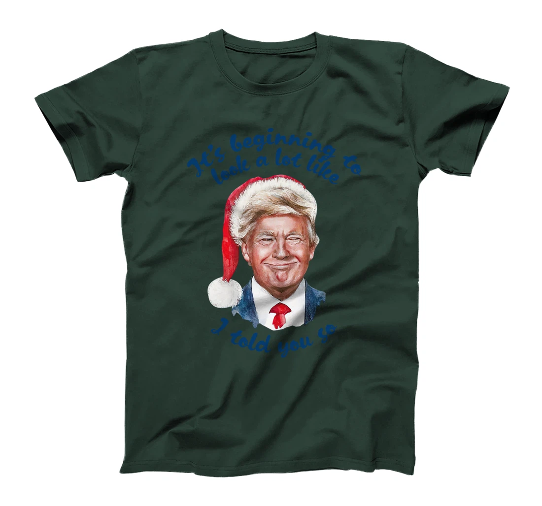 Santa Trump It's Beginning To Look A Lot Like I Told You So T-Shirt
