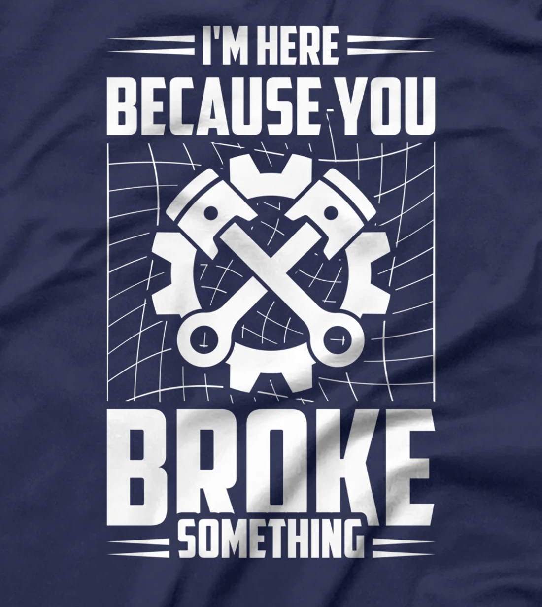 I'm Here Because You Broke Something Car Technician T-Shirt