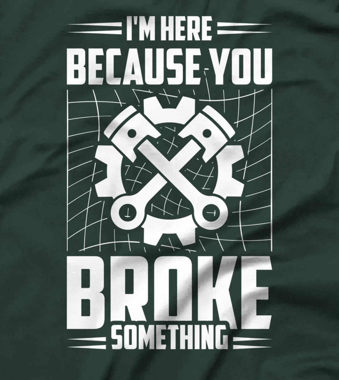 I'm Here Because You Broke Something Car Technician T-Shirt