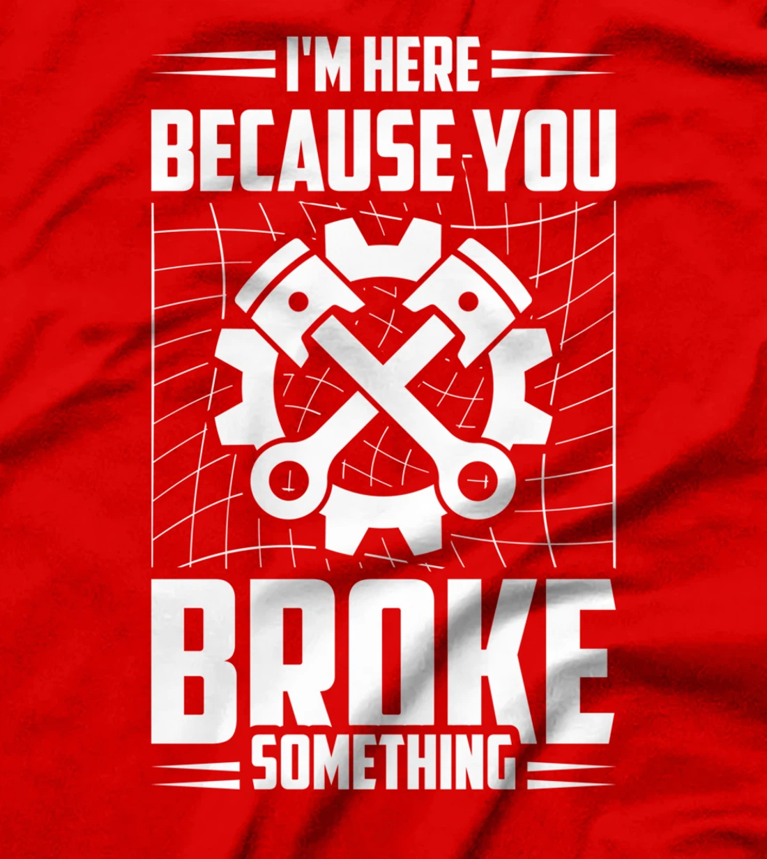 I'm Here Because You Broke Something Car Technician T-Shirt