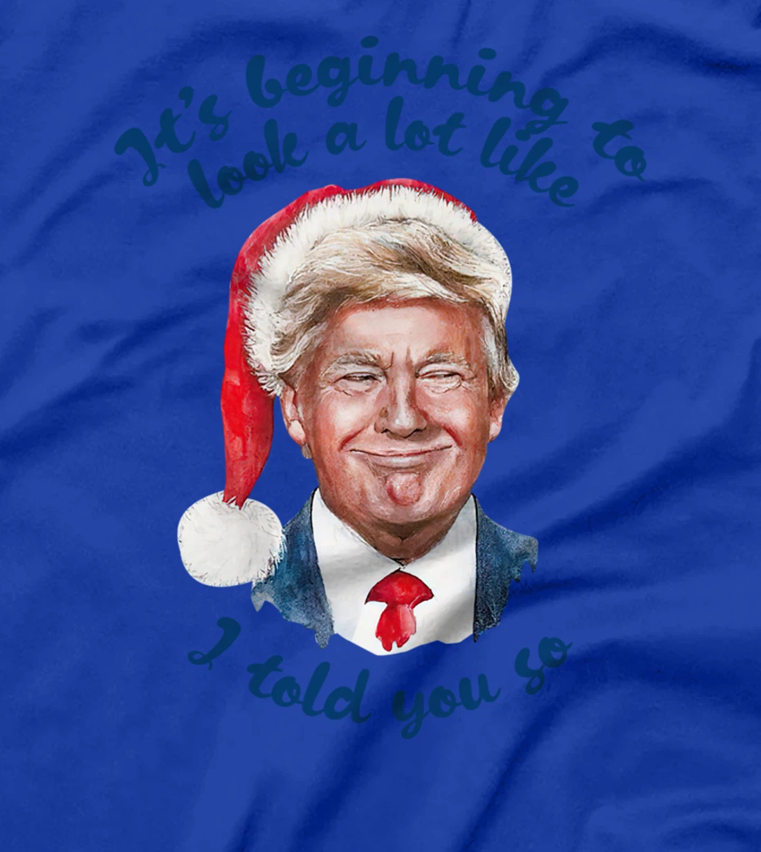 Santa Trump It's Beginning To Look A Lot Like I Told You So T-Shirt