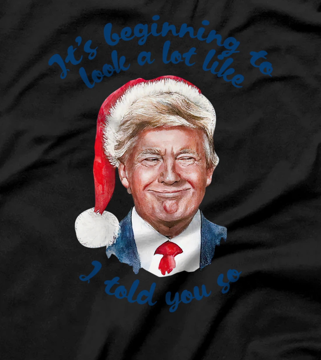 Santa Trump It's Beginning To Look A Lot Like I Told You So T-Shirt