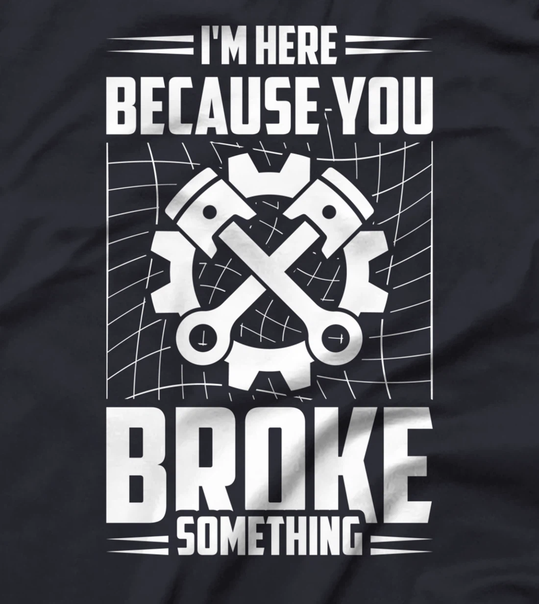 I'm Here Because You Broke Something Car Technician T-Shirt