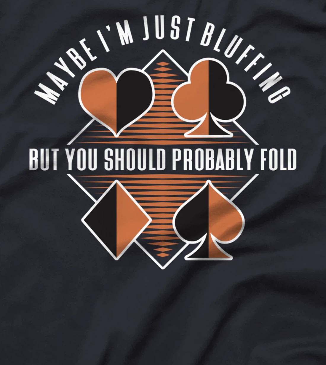 Maybe I'm Just Bluffing But You Should Probably Fold T-Shirt