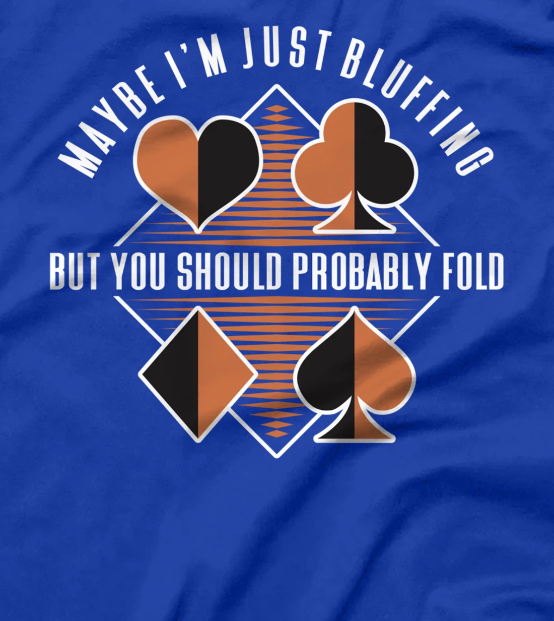 Maybe I'm Just Bluffing But You Should Probably Fold T-Shirt