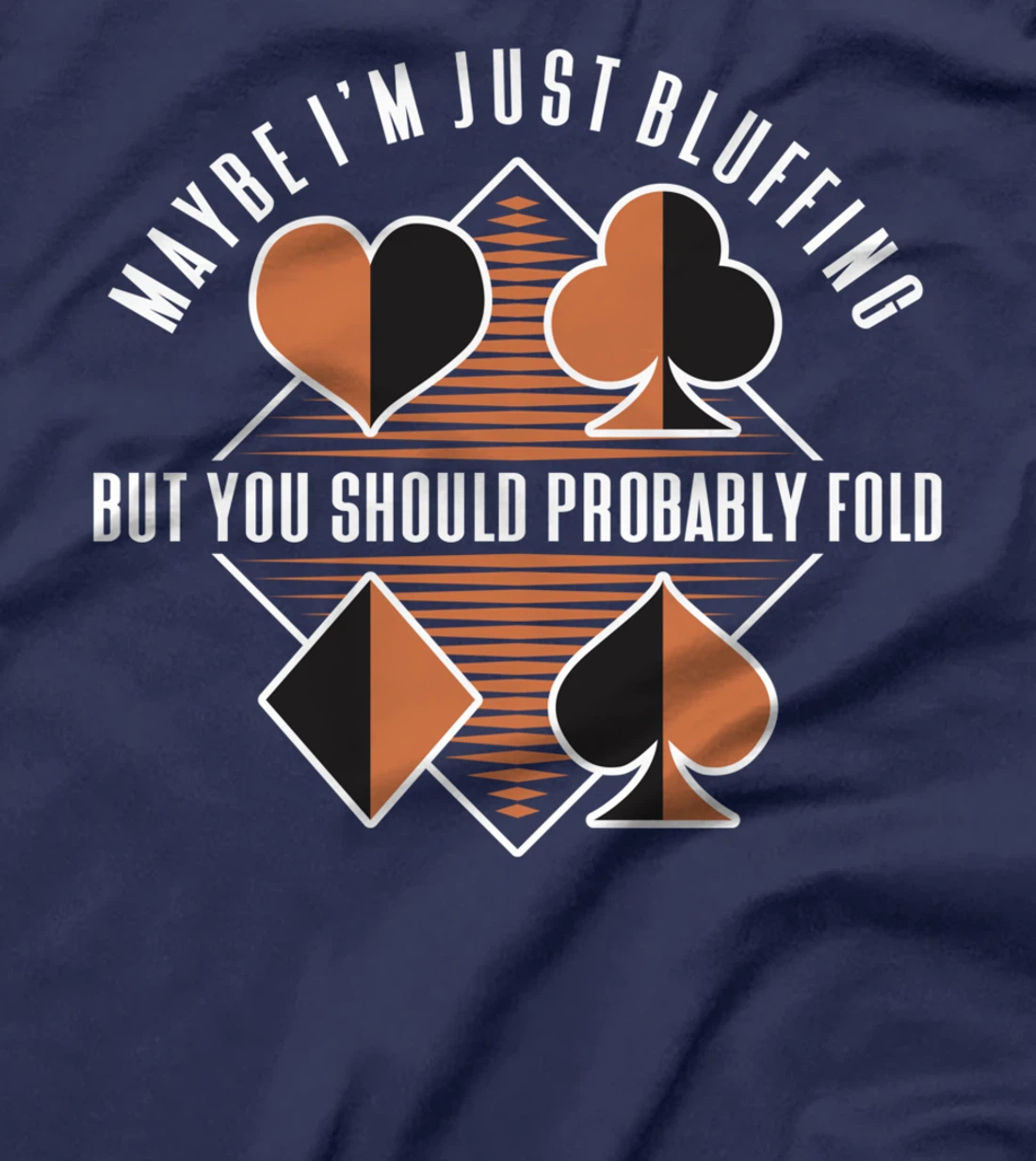 Maybe I'm Just Bluffing But You Should Probably Fold T-Shirt
