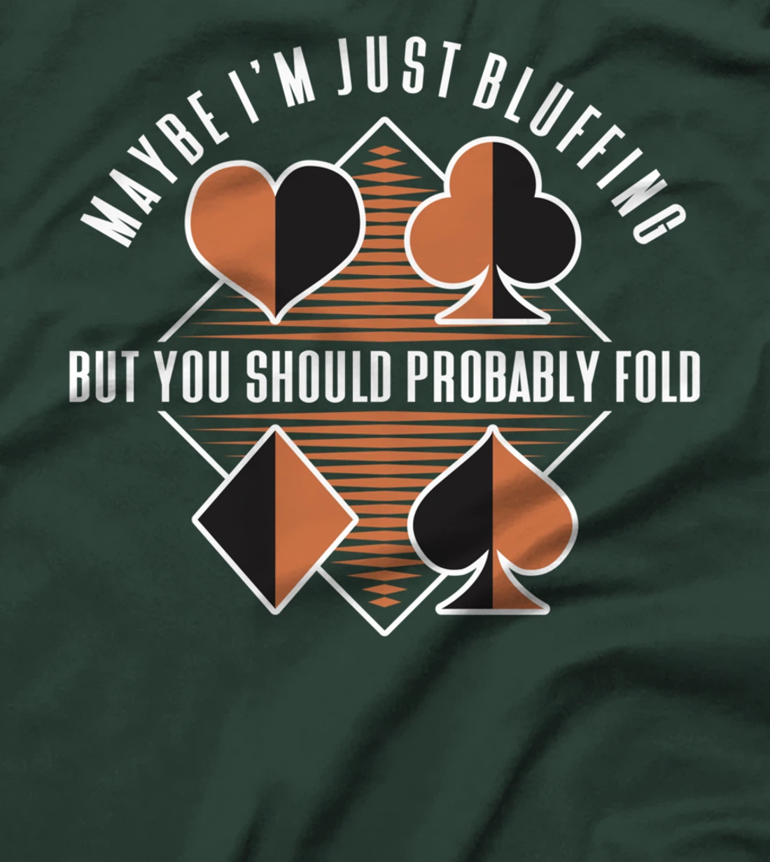 Maybe I'm Just Bluffing But You Should Probably Fold T-Shirt