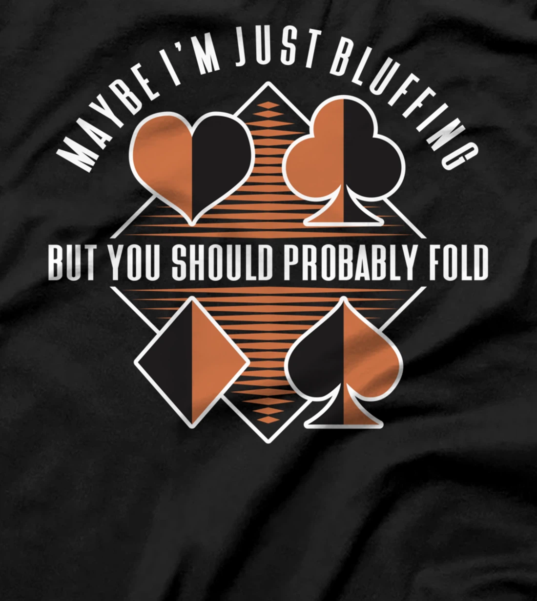 Maybe I'm Just Bluffing But You Should Probably Fold T-Shirt