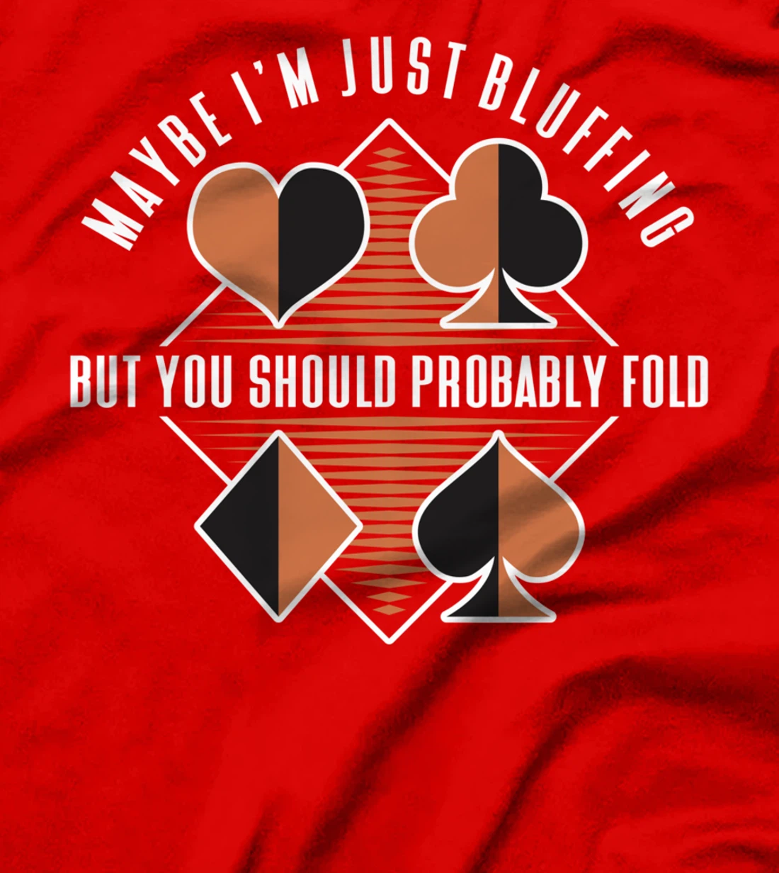 Maybe I'm Just Bluffing But You Should Probably Fold T-Shirt