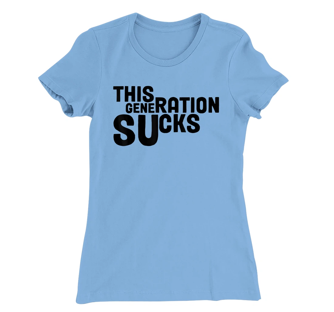 This Generation Sucks Funny T-Shirt, Women T-Shirt