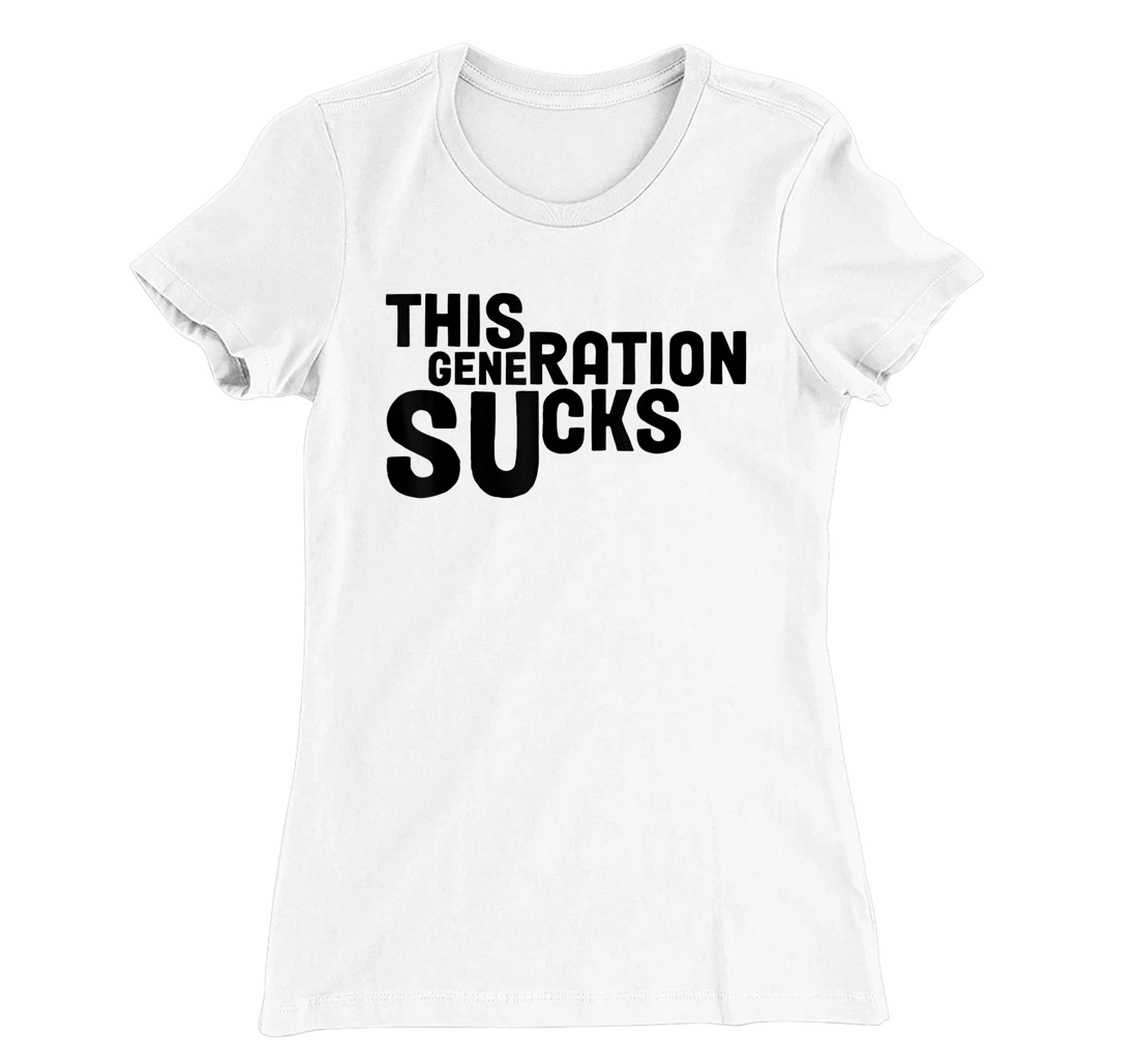 This Generation Sucks Funny T-Shirt, Women T-Shirt