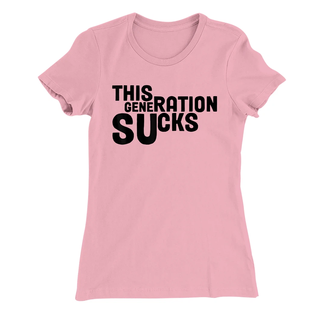This Generation Sucks Funny T-Shirt, Women T-Shirt