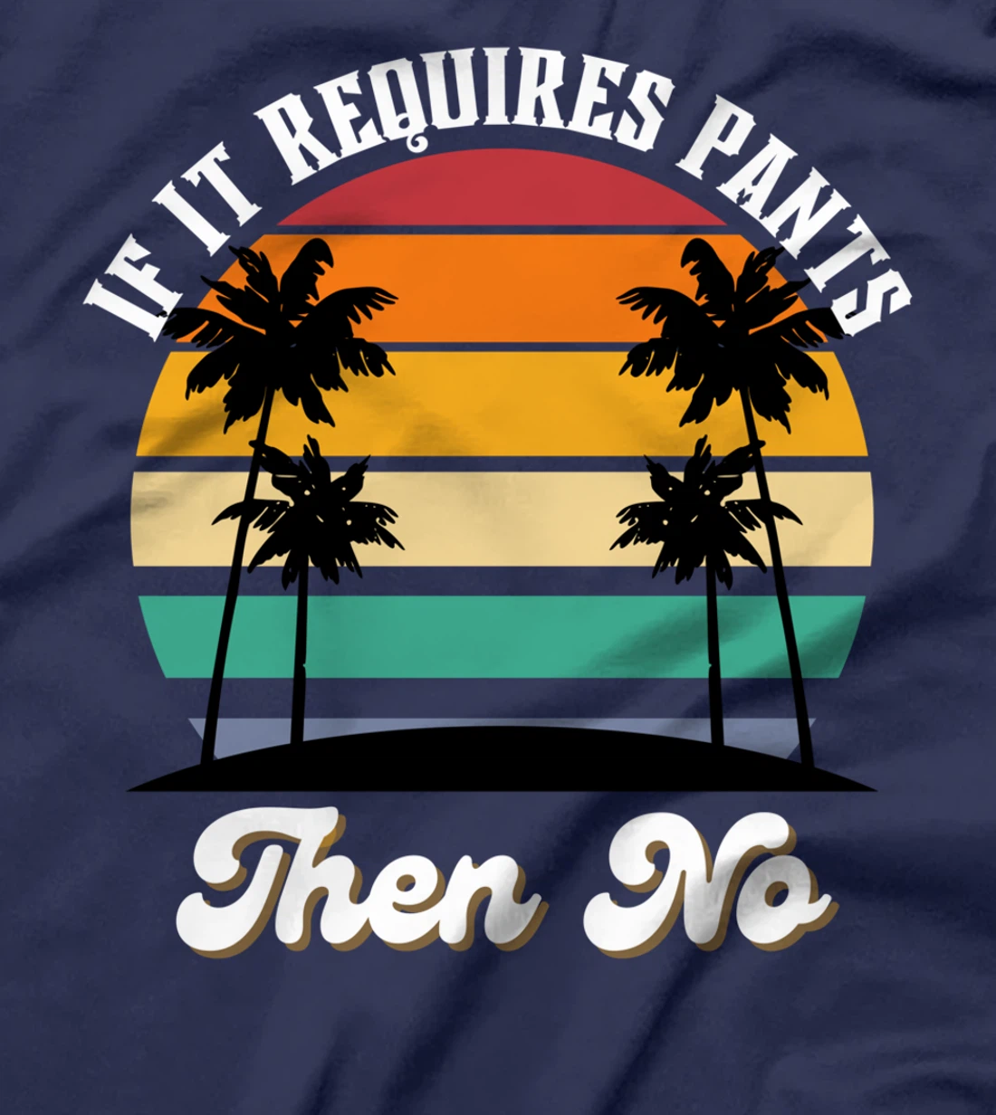 If It Requires Pants Then No Funny T-Shirt