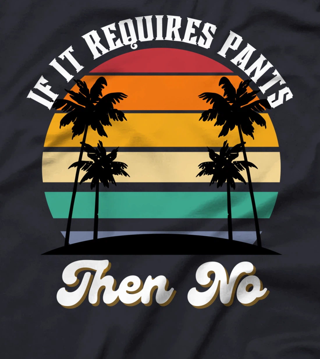 If It Requires Pants Then No Funny T-Shirt