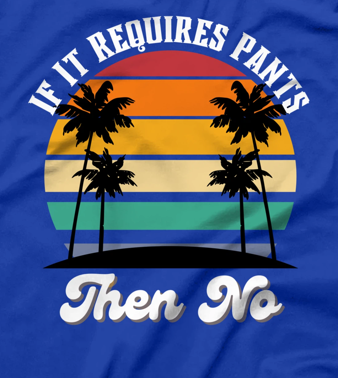 If It Requires Pants Then No Funny T-Shirt