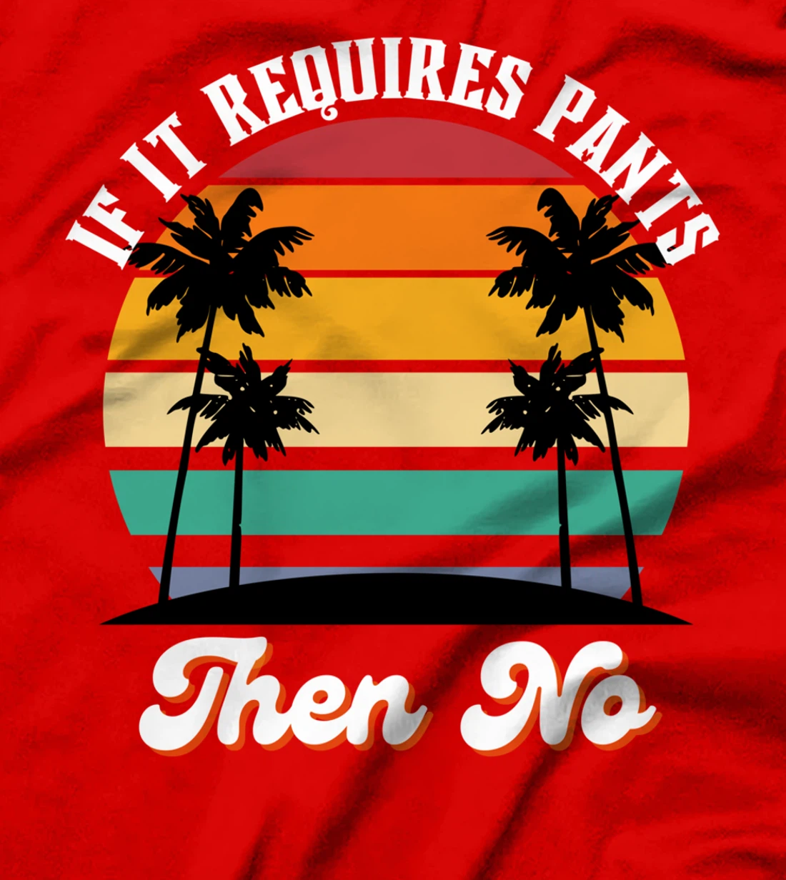 If It Requires Pants Then No Funny T-Shirt