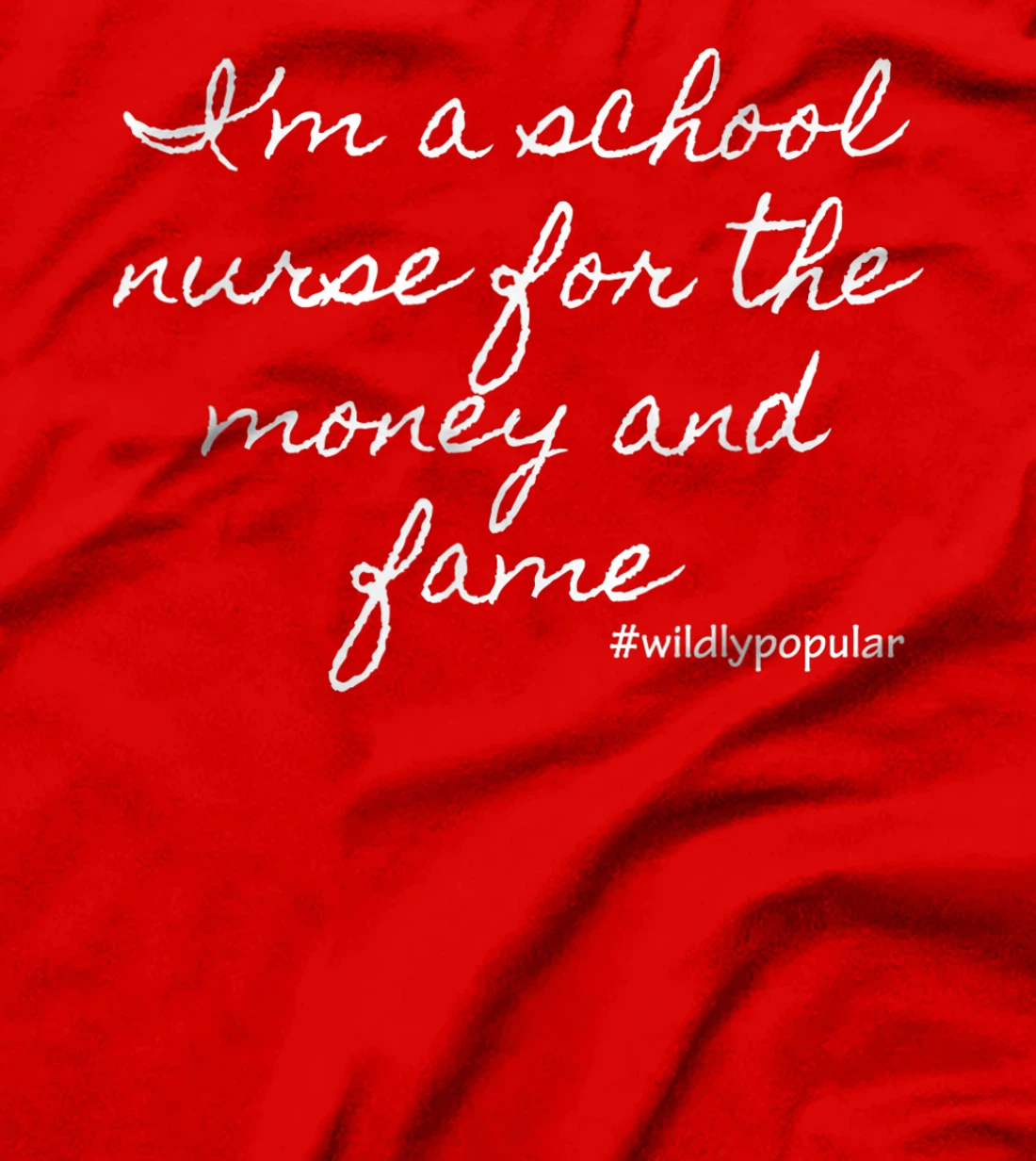 I'm a school nurse for the money and fame T-Shirt, Women T-Shirt