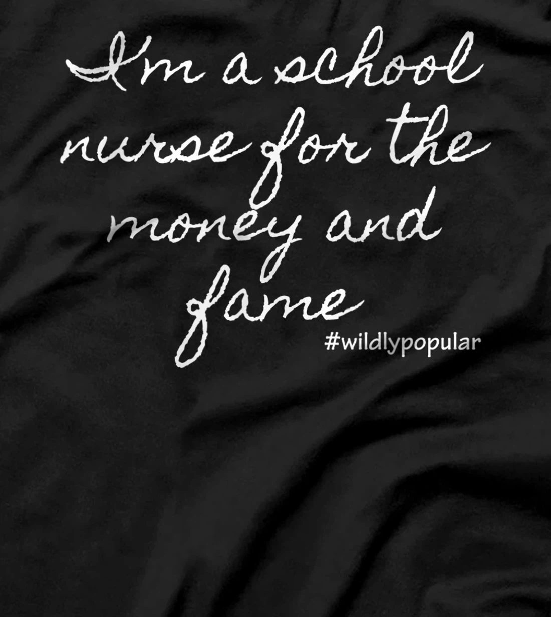 I'm a school nurse for the money and fame T-Shirt, Women T-Shirt