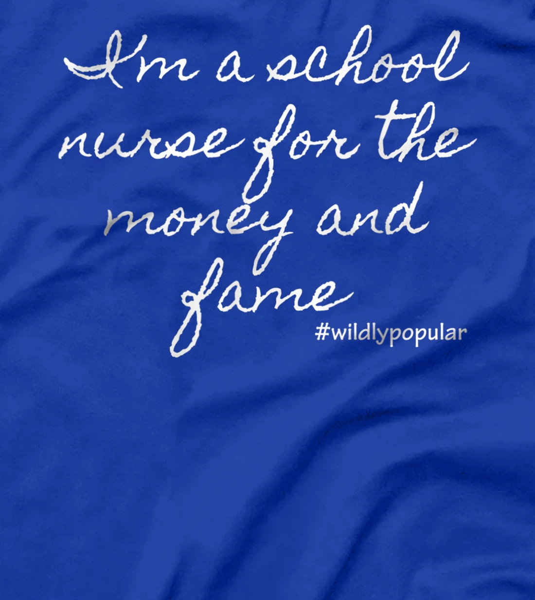 I'm a school nurse for the money and fame T-Shirt, Women T-Shirt