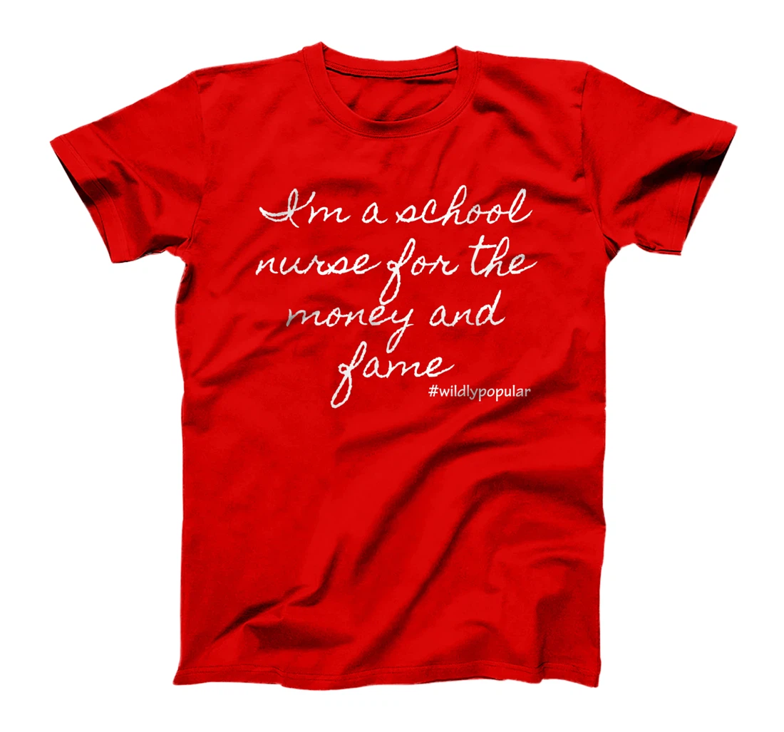 I'm a school nurse for the money and fame T-Shirt, Women T-Shirt