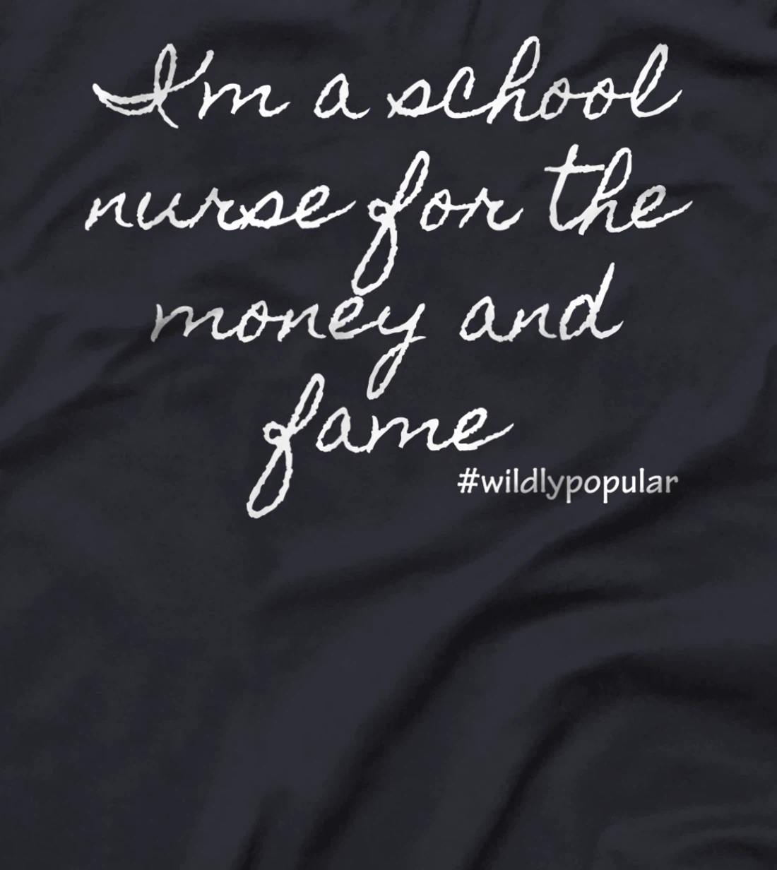 I'm a school nurse for the money and fame T-Shirt, Women T-Shirt