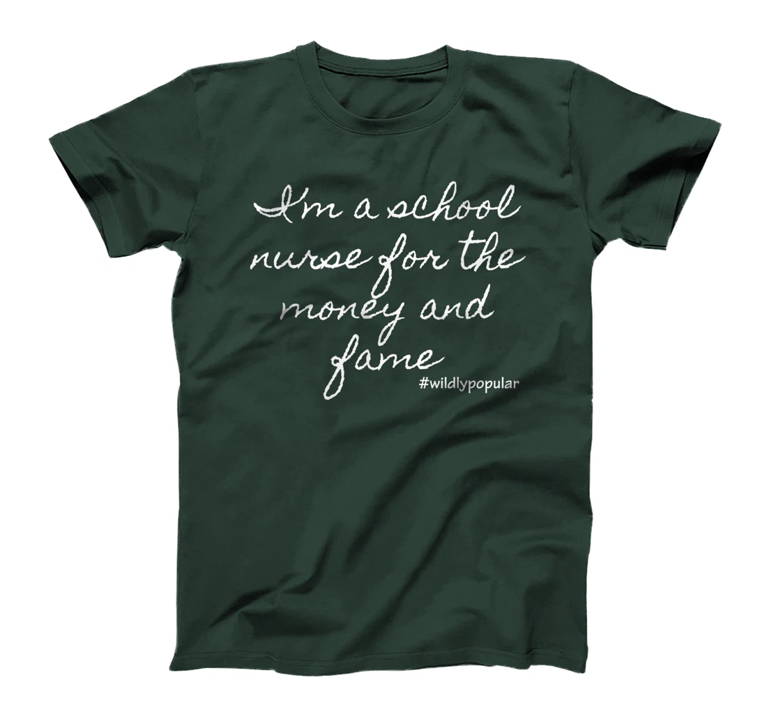 I'm a school nurse for the money and fame T-Shirt, Women T-Shirt