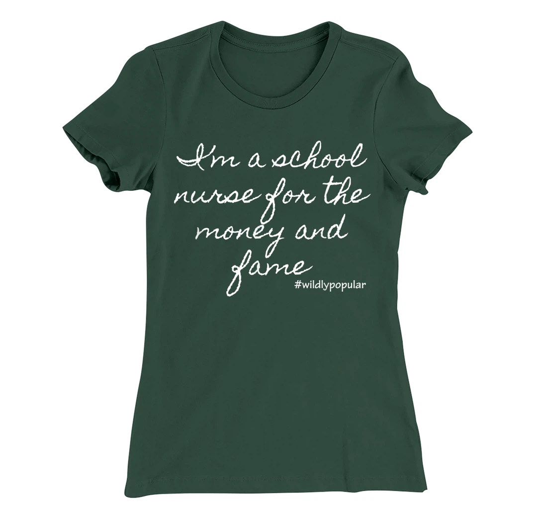 I'm a school nurse for the money and fame T-Shirt, Women T-Shirt