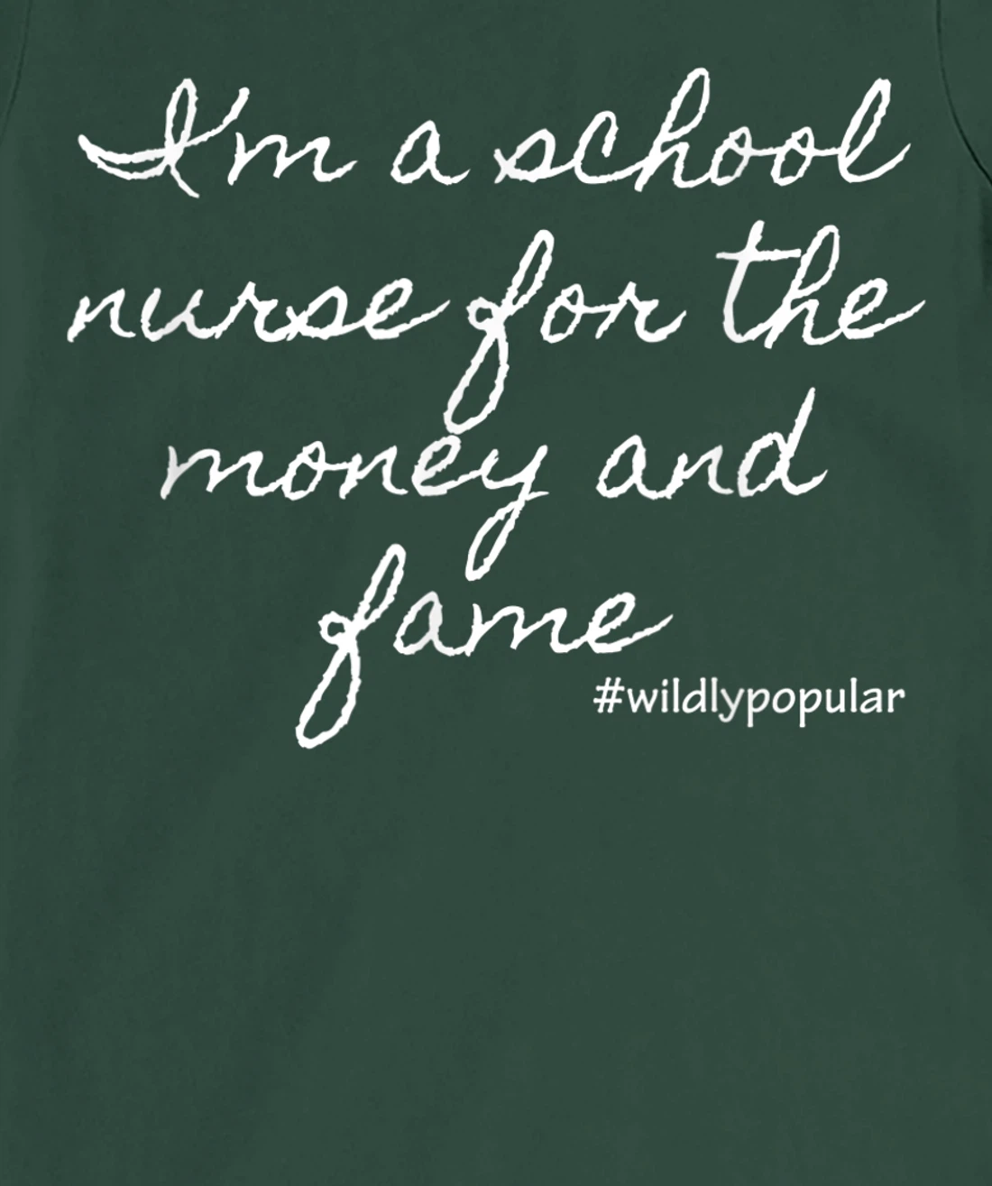I'm a school nurse for the money and fame T-Shirt, Women T-Shirt