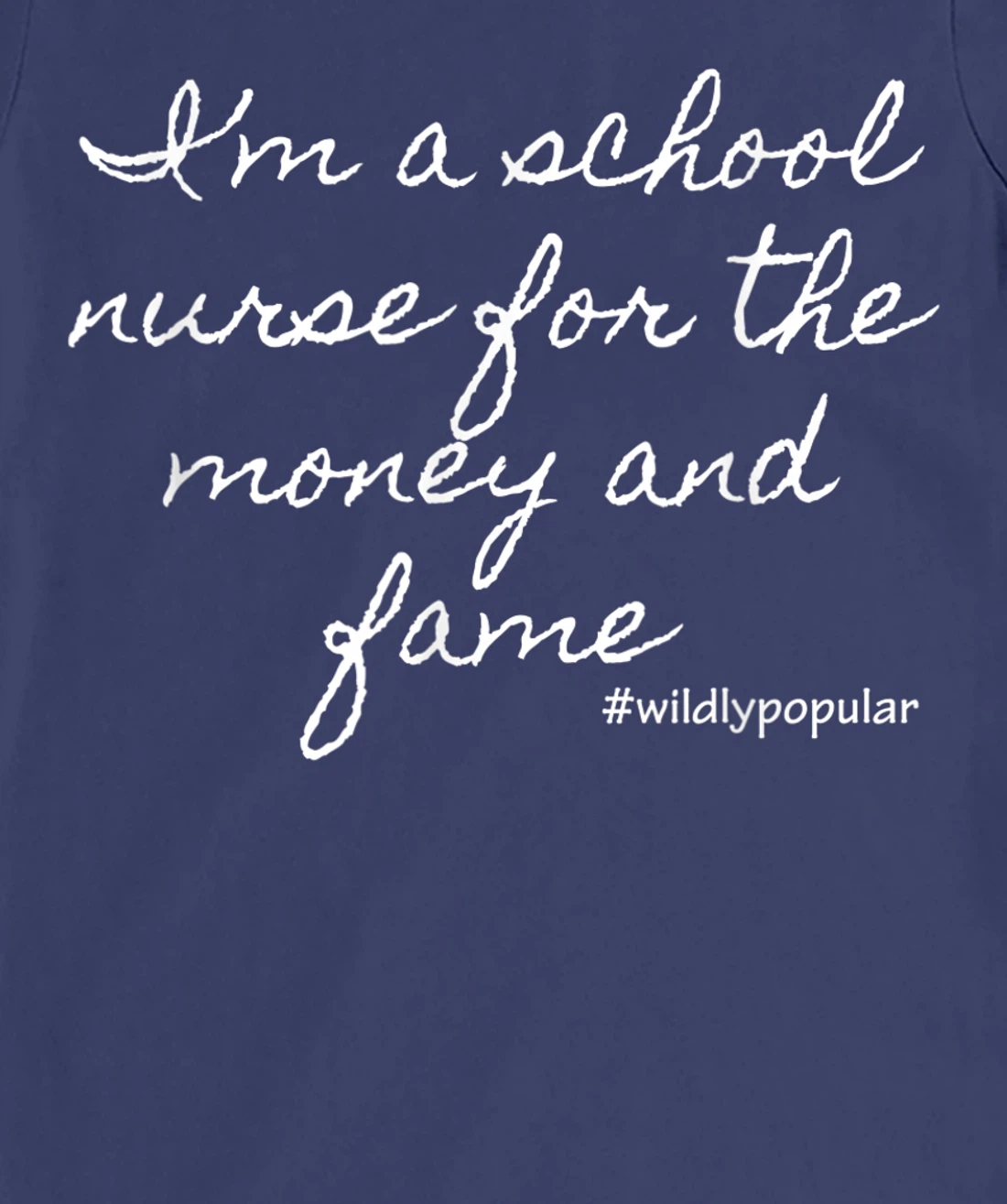 I'm a school nurse for the money and fame T-Shirt, Women T-Shirt