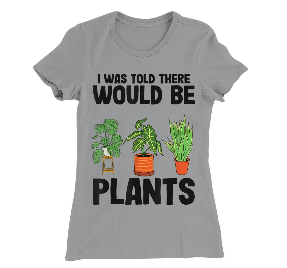 Womens Gardener Mom Plant Jokes I Was Told There Would Be Plants T-Shirt, Women T-Shirt
