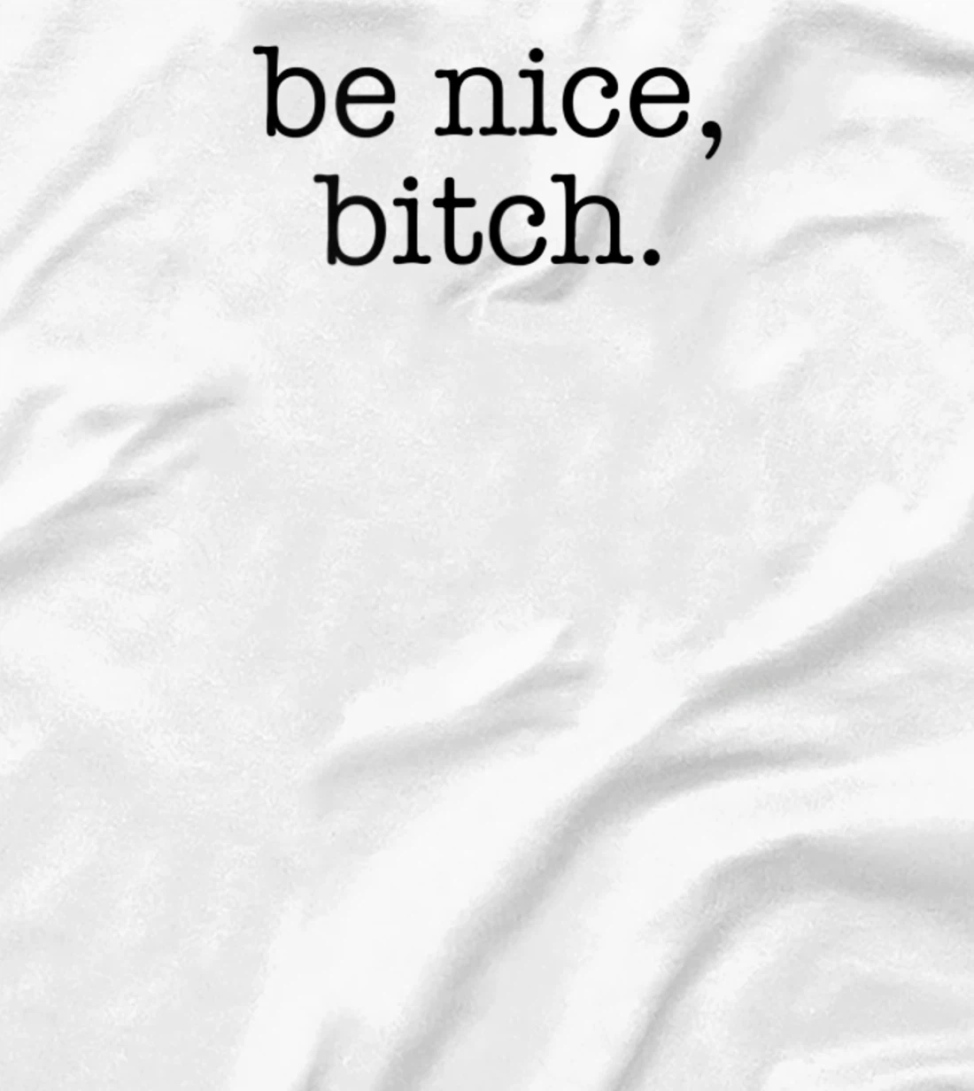 Be Nice Be Kind Be Loving Funny Adult Novelty Joke T-Shirt, Women T-Shirt