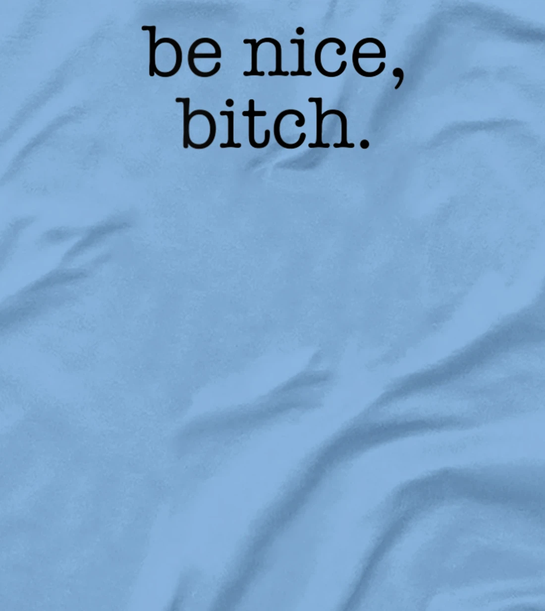 Be Nice Be Kind Be Loving Funny Adult Novelty Joke T-Shirt, Women T-Shirt