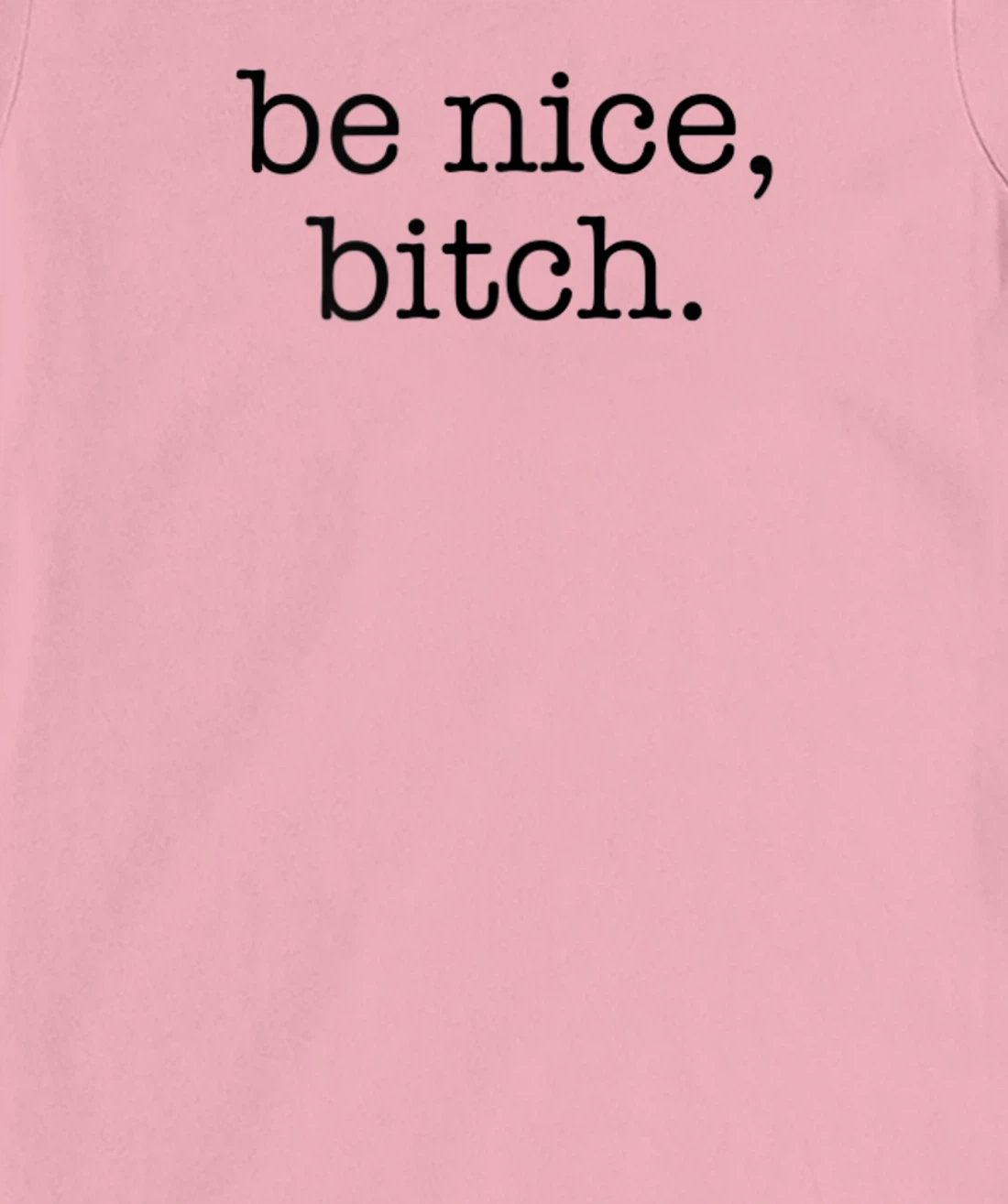Be Nice Be Kind Be Loving Funny Adult Novelty Joke T-Shirt, Women T-Shirt