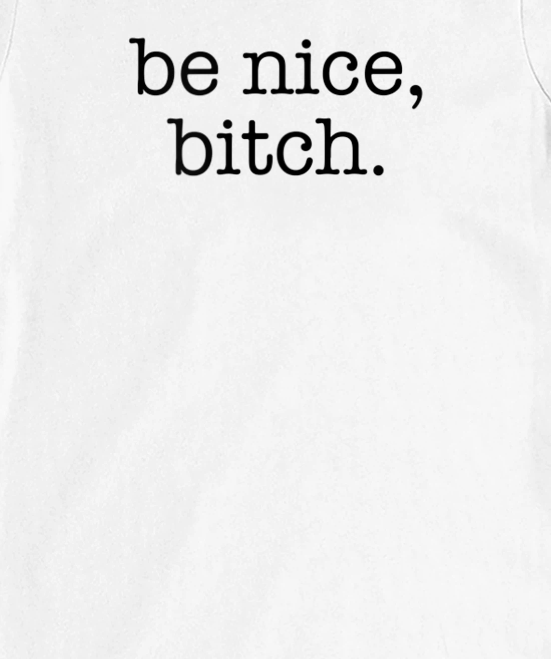 Be Nice Be Kind Be Loving Funny Adult Novelty Joke T-Shirt, Women T-Shirt