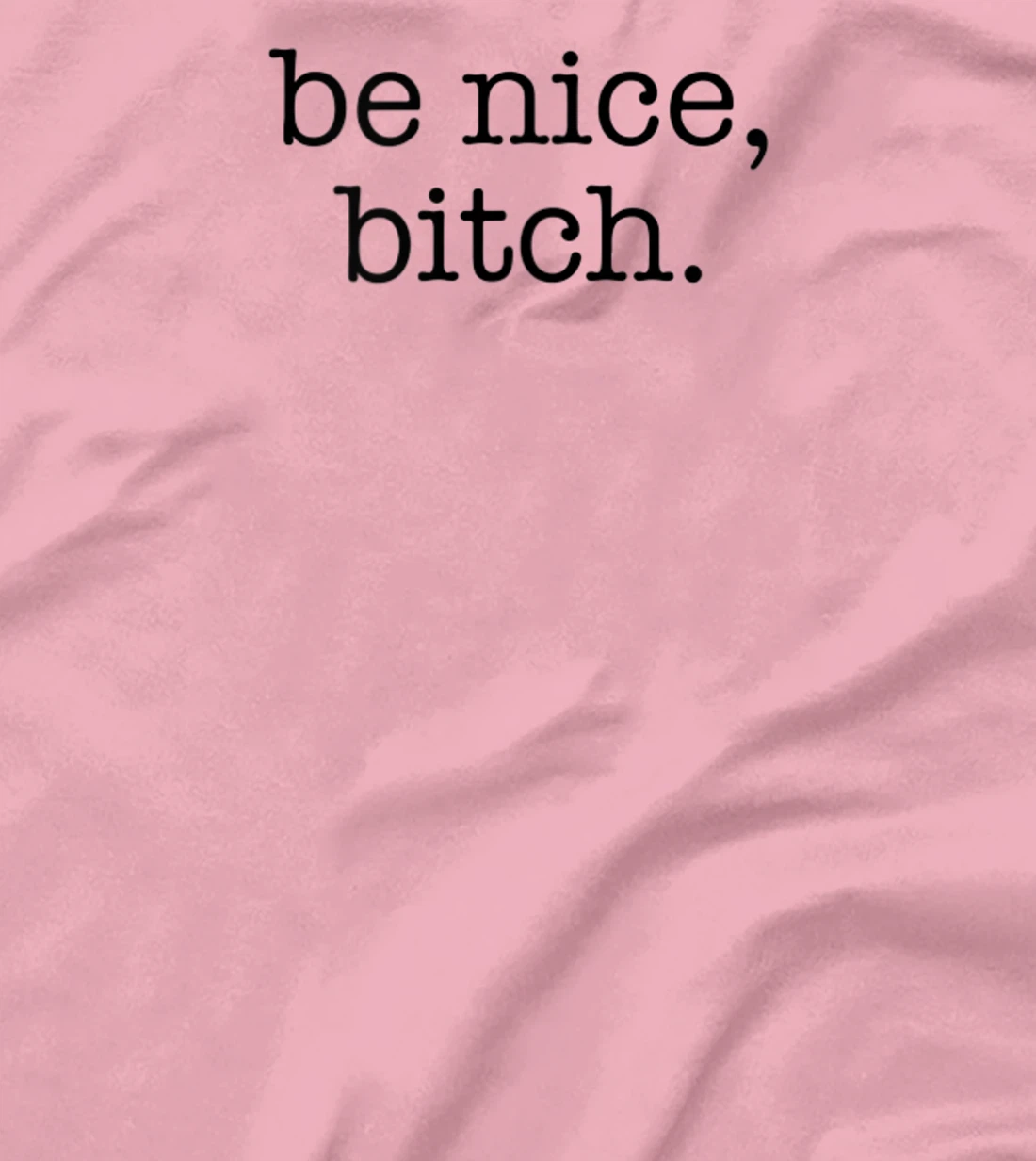 Be Nice Be Kind Be Loving Funny Adult Novelty Joke T-Shirt, Women T-Shirt