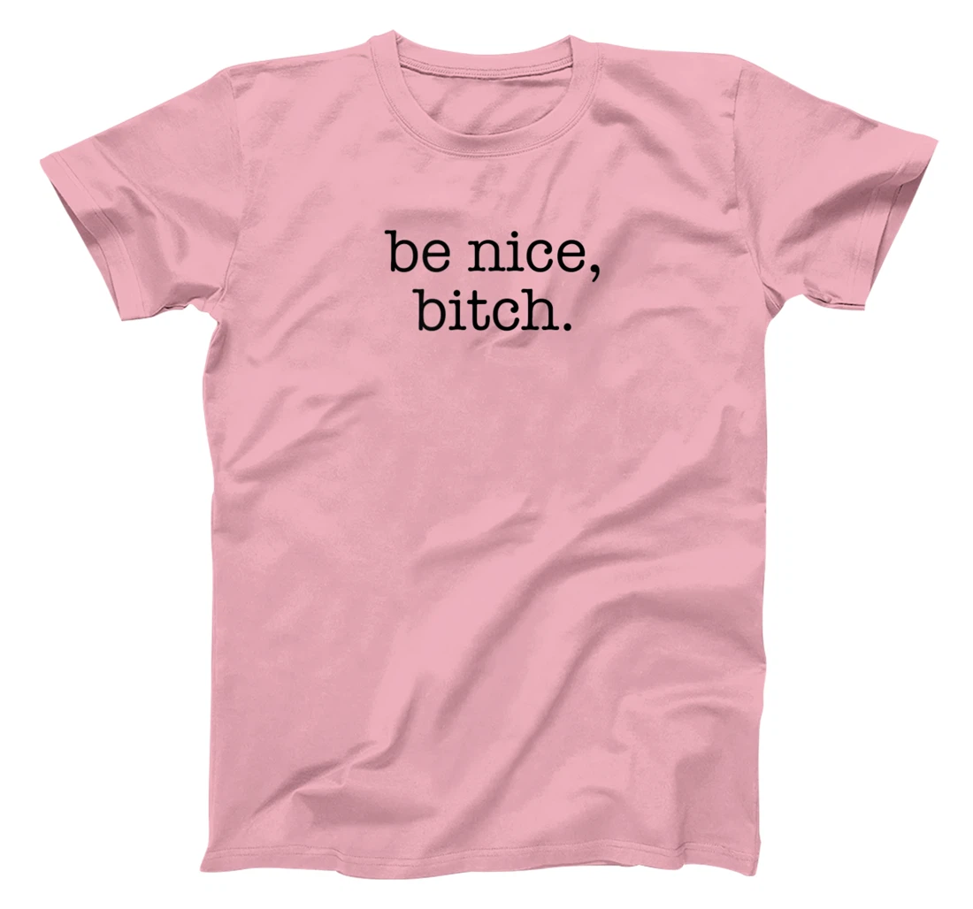 Be Nice Be Kind Be Loving Funny Adult Novelty Joke T-Shirt, Women T-Shirt