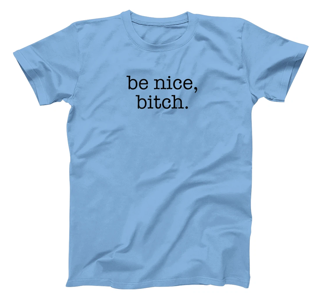 Be Nice Be Kind Be Loving Funny Adult Novelty Joke T-Shirt, Women T-Shirt