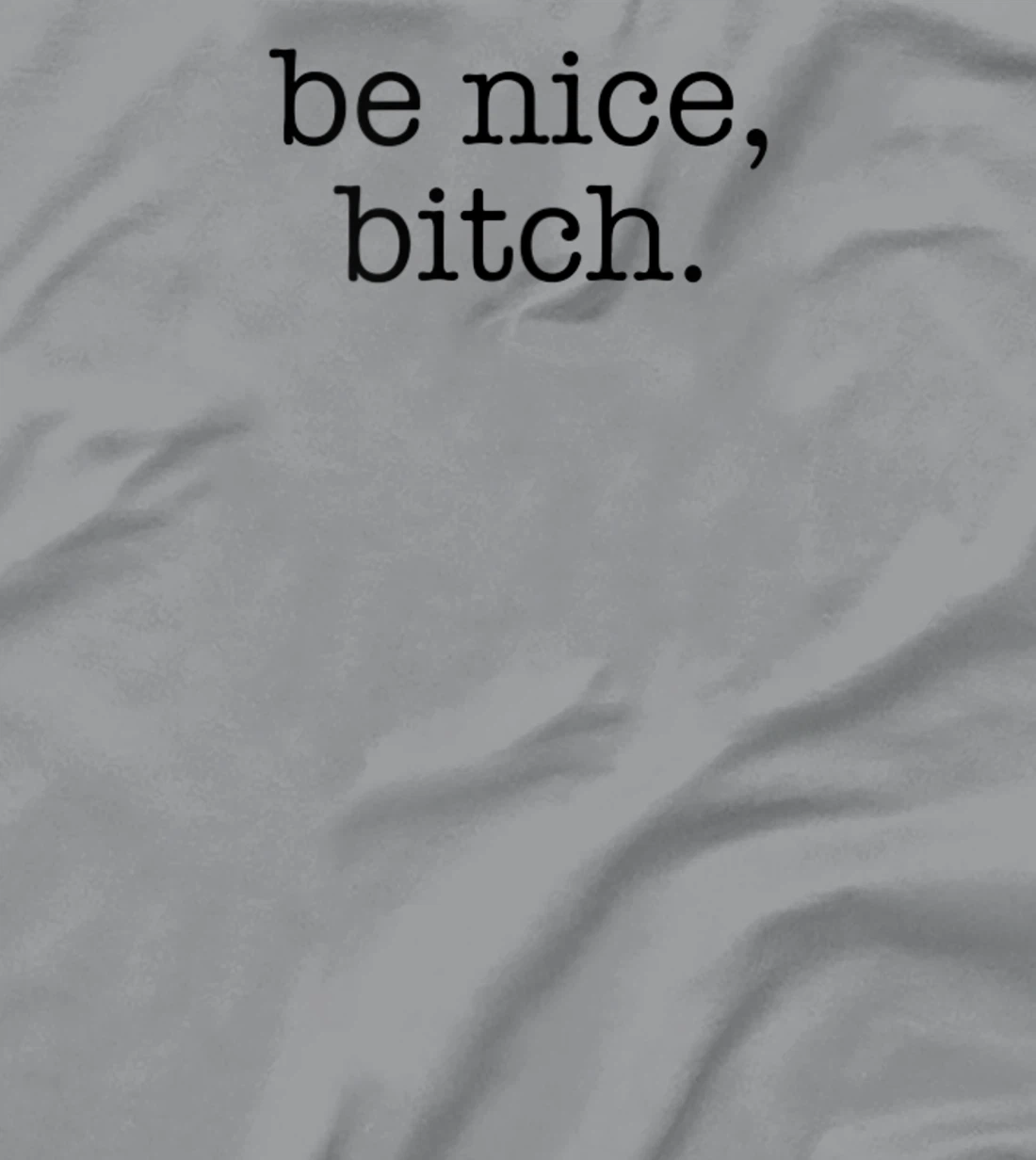 Be Nice Be Kind Be Loving Funny Adult Novelty Joke T-Shirt, Women T-Shirt