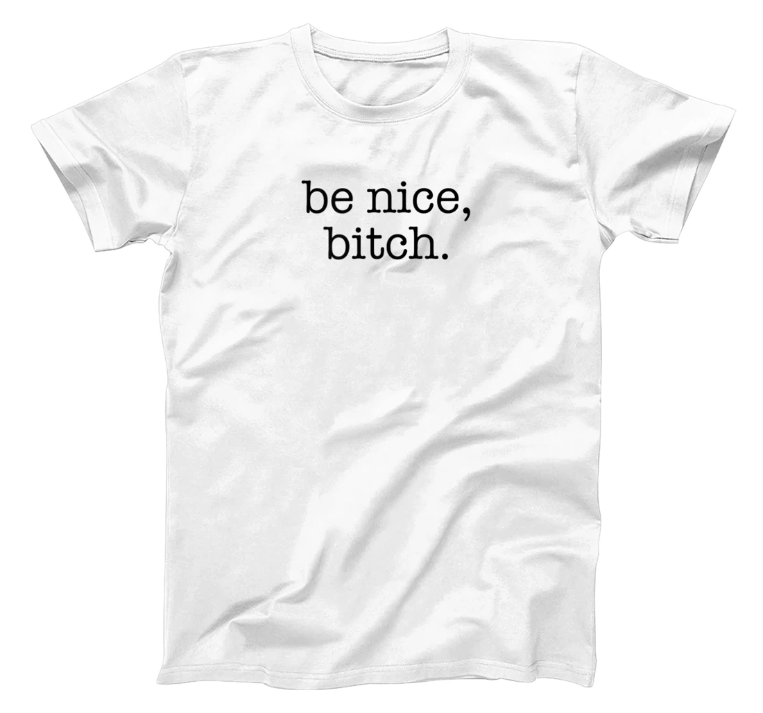 Be Nice Be Kind Be Loving Funny Adult Novelty Joke T-Shirt, Women T-Shirt