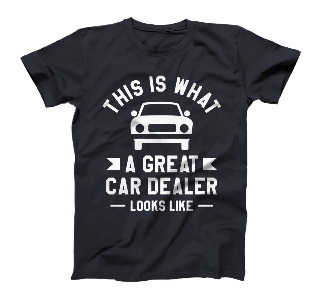 This Is What A Great Car Dealer Looks Like Auto Salesperson T-Shirt