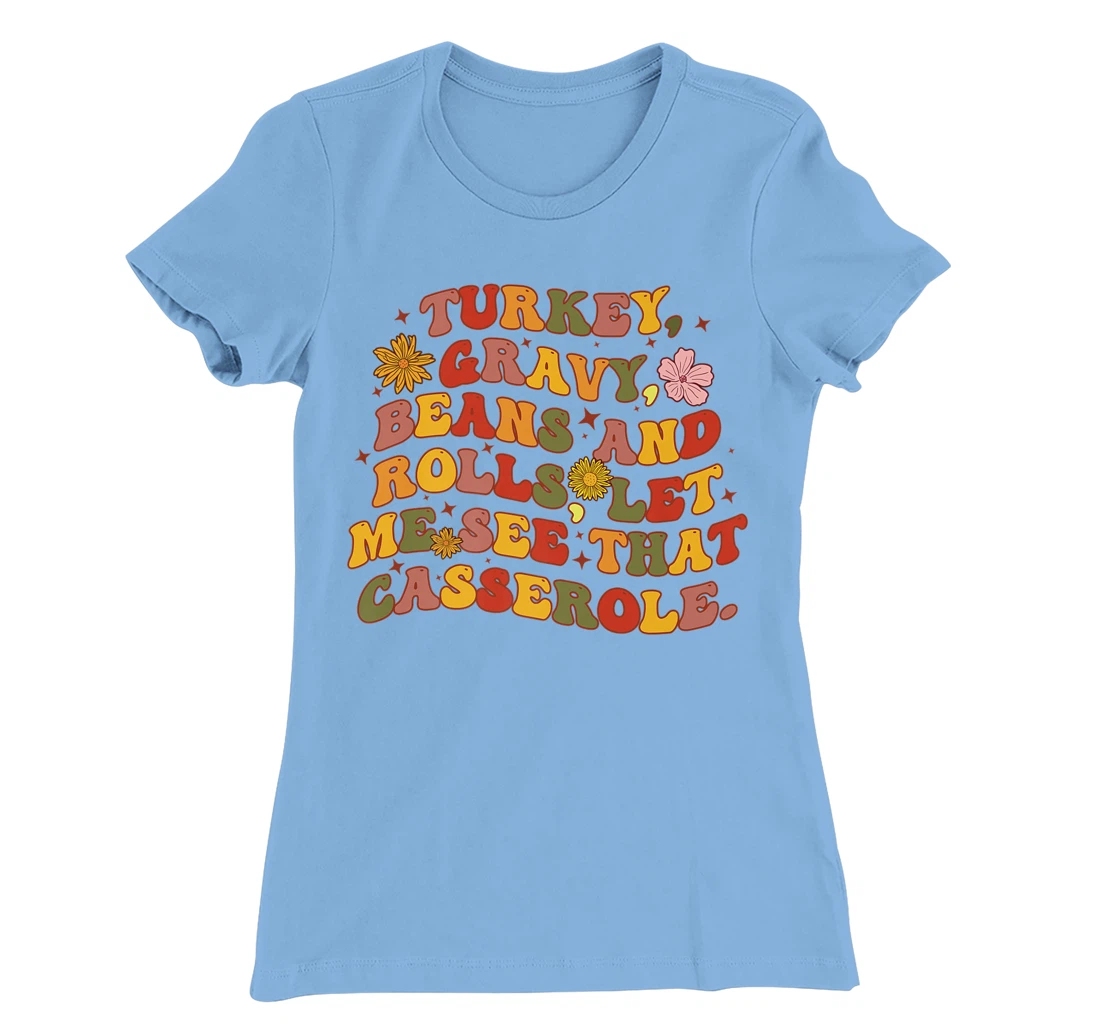 Womens Cute Turkey Gravy Beans And Rolls Let Me See That Casserole T-Shirt, Kid T-Shirt and Women T-Shirt