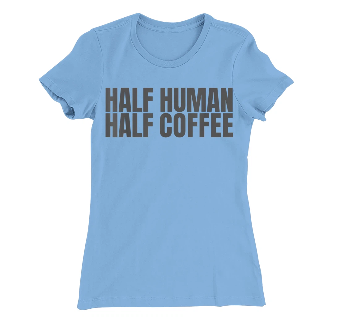 Womens Half Human Half Coffee Caffeine Drinker Funny Coffee Lover T-Shirt, Women T-Shirt