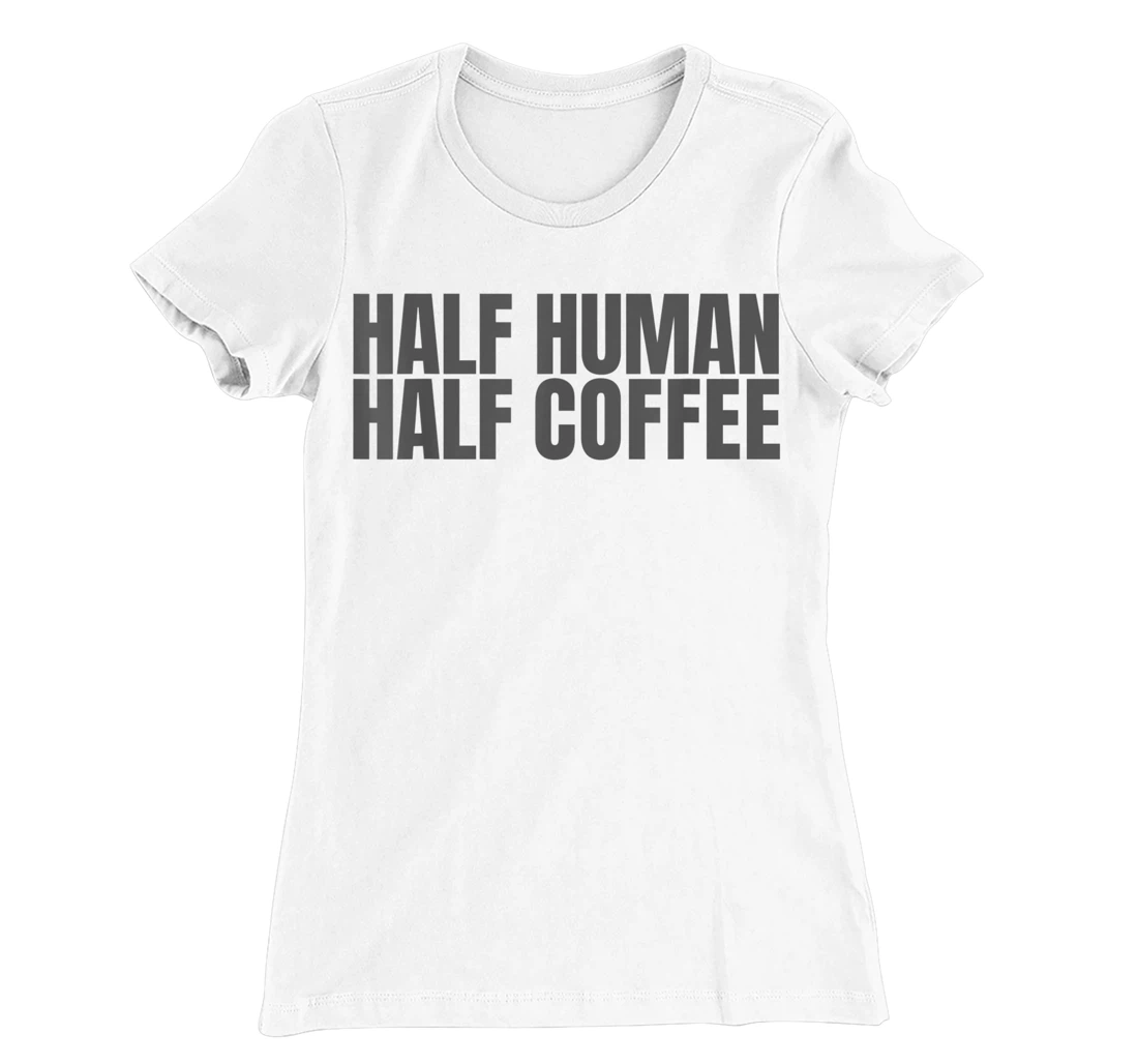 Womens Half Human Half Coffee Caffeine Drinker Funny Coffee Lover T-Shirt, Women T-Shirt